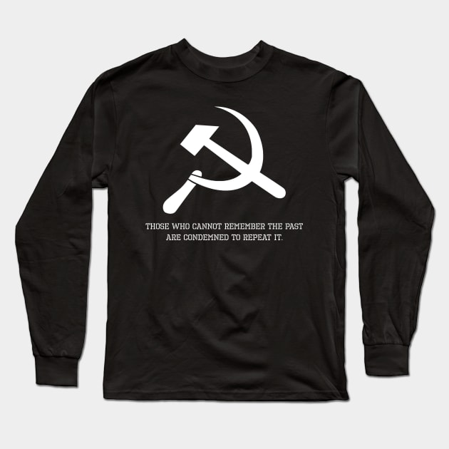 Anti Communist Message - Those who cannot remember the past are condemned to repeat it. Long Sleeve T-Shirt by Styr Designs